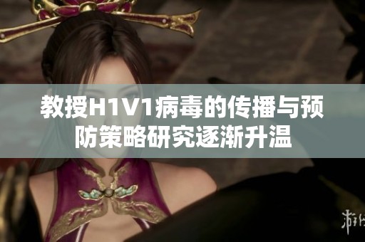 教授H1V1病毒的传播与预防策略研究逐渐升温