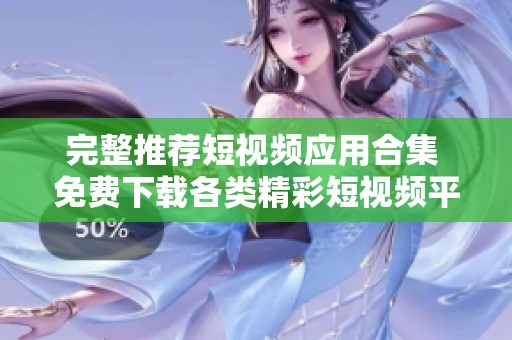 完整推荐短视频应用合集 免费下载各类精彩短视频平台