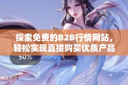 探索免费的B2B行情网站，轻松实现直接购买优质产品