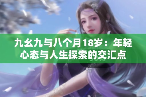 九幺九与八个月18岁：年轻心态与人生探索的交汇点