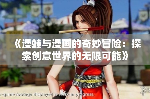 《漫蛙与漫画的奇妙冒险：探索创意世界的无限可能》