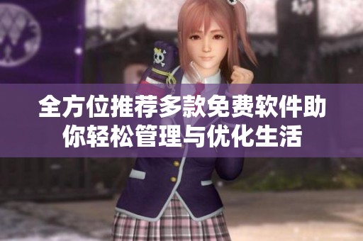 全方位推荐多款免费软件助你轻松管理与优化生活