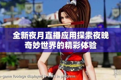 全新夜月直播应用探索夜晚奇妙世界的精彩体验