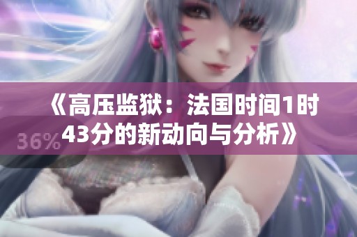 《高压监狱：法国时间1时43分的新动向与分析》
