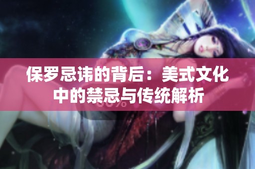 保罗忌讳的背后：美式文化中的禁忌与传统解析