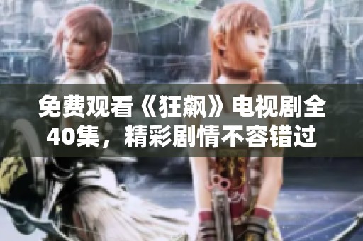 免费观看《狂飙》电视剧全40集，精彩剧情不容错过