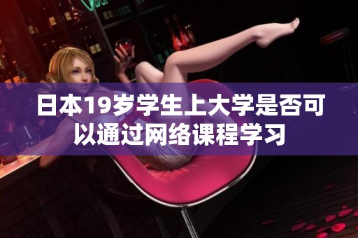 日本19岁学生上大学是否可以通过网络课程学习
