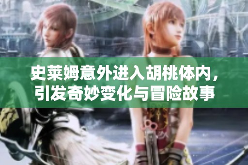 史莱姆意外进入胡桃体内，引发奇妙变化与冒险故事