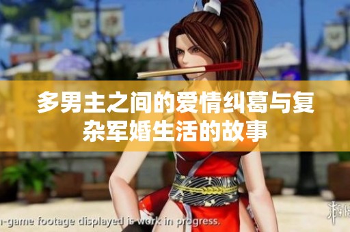 多男主之间的爱情纠葛与复杂军婚生活的故事