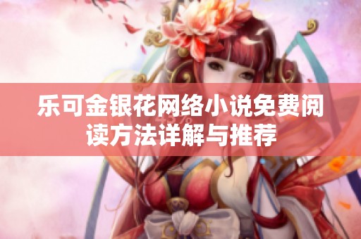 乐可金银花网络小说免费阅读方法详解与推荐