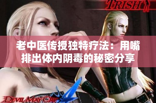 老中医传授独特疗法：用嘴排出体内阴毒的秘密分享