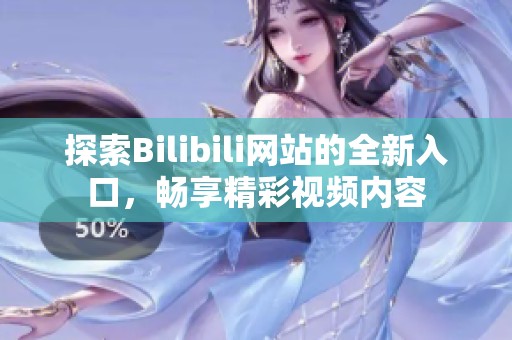 探索Bilibili网站的全新入口，畅享精彩视频内容
