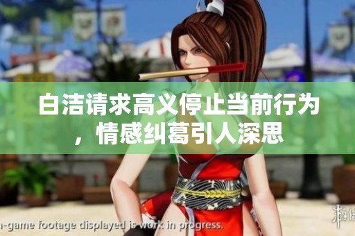 白洁请求高义停止当前行为，情感纠葛引人深思