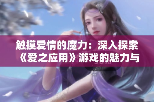 触摸爱情的魔力：深入探索《爱之应用》游戏的魅力与乐趣