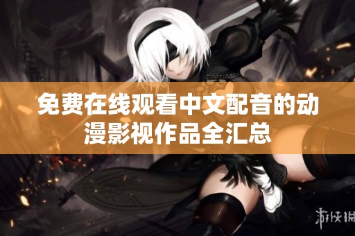 免费在线观看中文配音的动漫影视作品全汇总