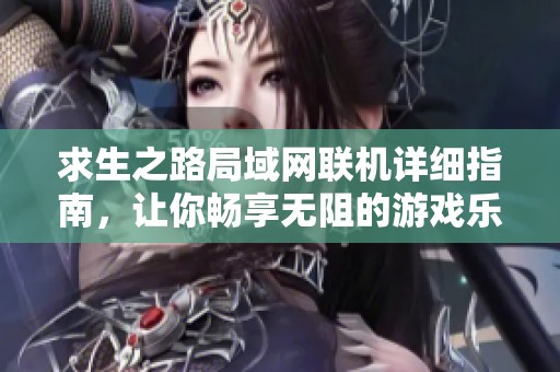 求生之路局域网联机详细指南，让你畅享无阻的游戏乐趣