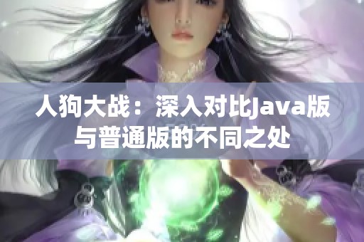 人狗大战：深入对比Java版与普通版的不同之处