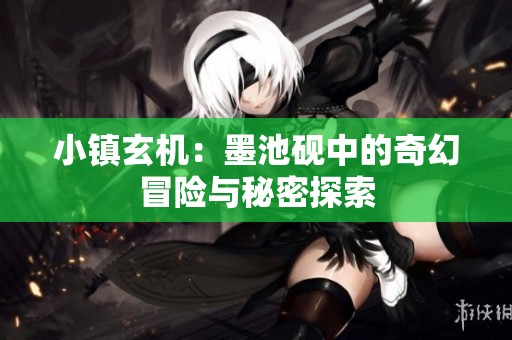 小镇玄机：墨池砚中的奇幻冒险与秘密探索