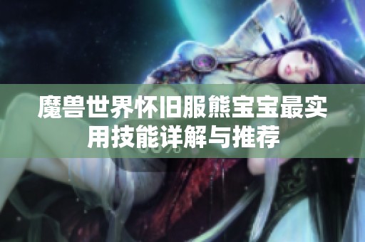 魔兽世界怀旧服熊宝宝最实用技能详解与推荐