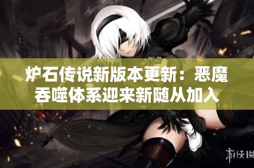 炉石传说新版本更新：恶魔吞噬体系迎来新随从加入