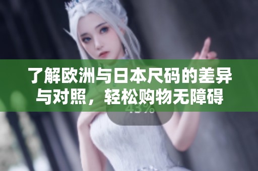 了解欧洲与日本尺码的差异与对照，轻松购物无障碍