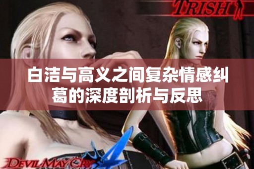 白洁与高义之间复杂情感纠葛的深度剖析与反思
