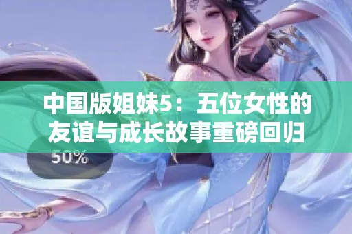 中国版姐妹5：五位女性的友谊与成长故事重磅回归