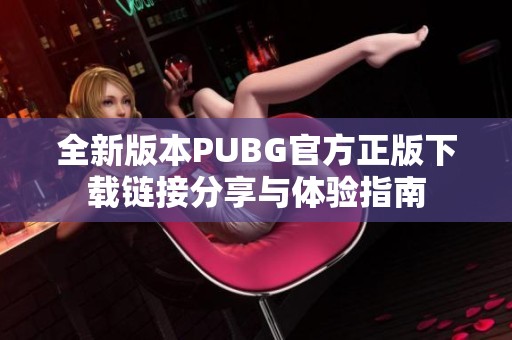 全新版本PUBG官方正版下载链接分享与体验指南