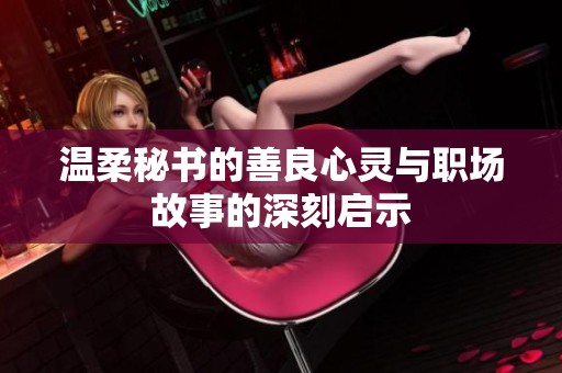 温柔秘书的善良心灵与职场故事的深刻启示