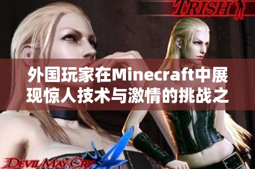 外国玩家在Minecraft中展现惊人技术与激情的挑战之旅