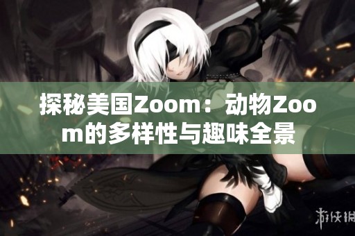 探秘美国Zoom：动物Zoom的多样性与趣味全景