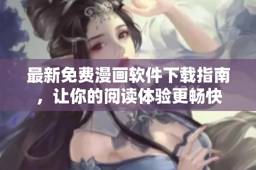 最新免费漫画软件下载指南，让你的阅读体验更畅快