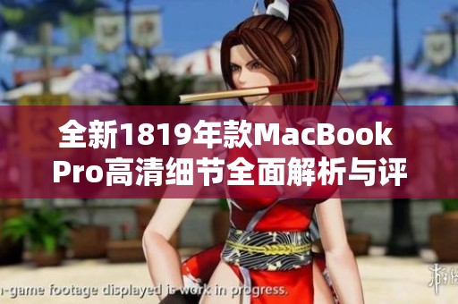 全新1819年款MacBook Pro高清细节全面解析与评测