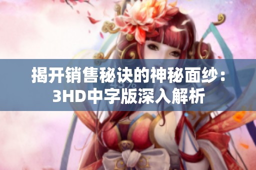揭开销售秘诀的神秘面纱：3HD中字版深入解析