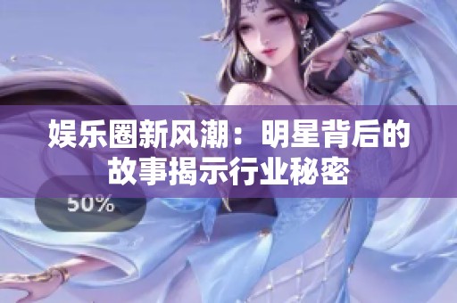 娱乐圈新风潮：明星背后的故事揭示行业秘密
