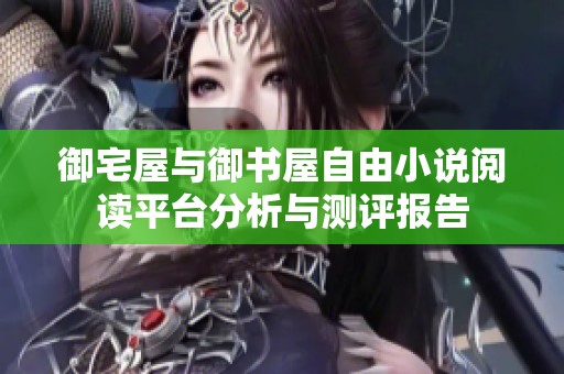 御宅屋与御书屋自由小说阅读平台分析与测评报告