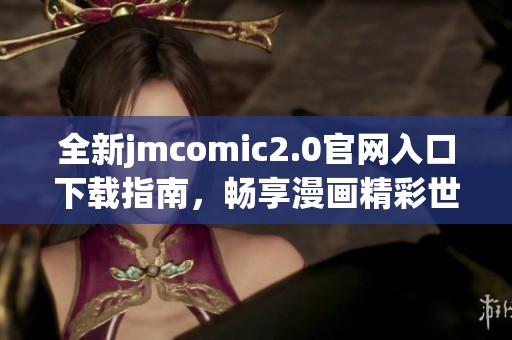 全新jmcomic2.0官网入口下载指南，畅享漫画精彩世界