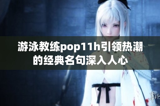 游泳教练pop11h引领热潮的经典名句深入人心
