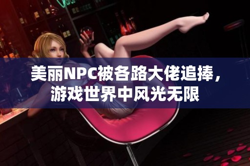 美丽NPC被各路大佬追捧，游戏世界中风光无限