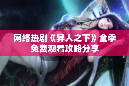 网络热剧《异人之下》全季免费观看攻略分享
