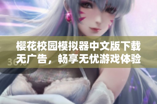 樱花校园模拟器中文版下载无广告，畅享无忧游戏体验