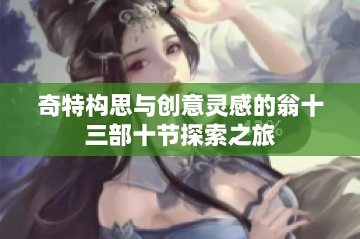 奇特构思与创意灵感的翁十三部十节探索之旅