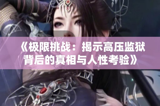 《极限挑战：揭示高压监狱背后的真相与人性考验》