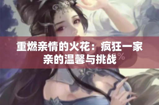 重燃亲情的火花：疯狂一家亲的温馨与挑战