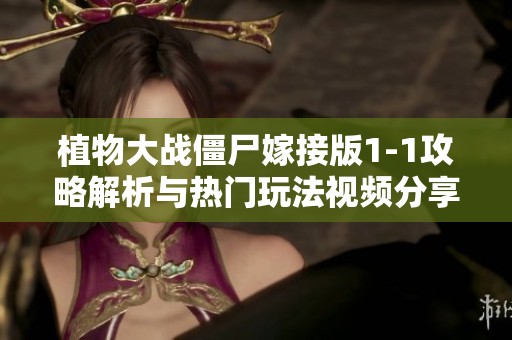 植物大战僵尸嫁接版1-1攻略解析与热门玩法视频分享