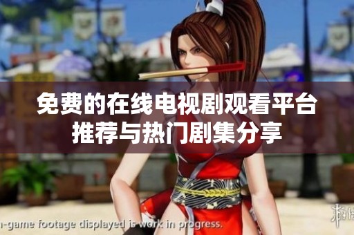 免费的在线电视剧观看平台推荐与热门剧集分享