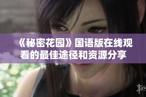 《秘密花园》国语版在线观看的最佳途径和资源分享