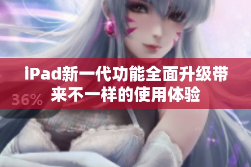 iPad新一代功能全面升级带来不一样的使用体验