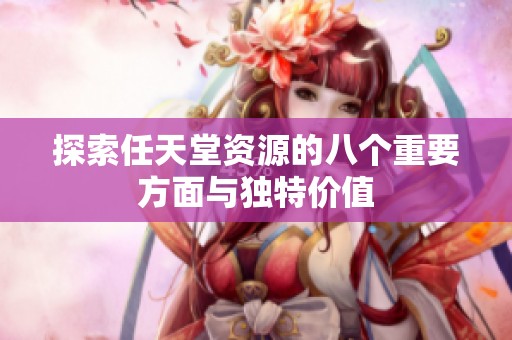探索任天堂资源的八个重要方面与独特价值