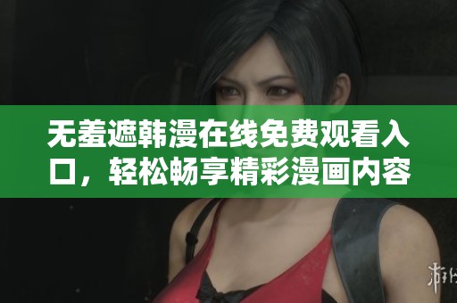 无羞遮韩漫在线免费观看入口，轻松畅享精彩漫画内容